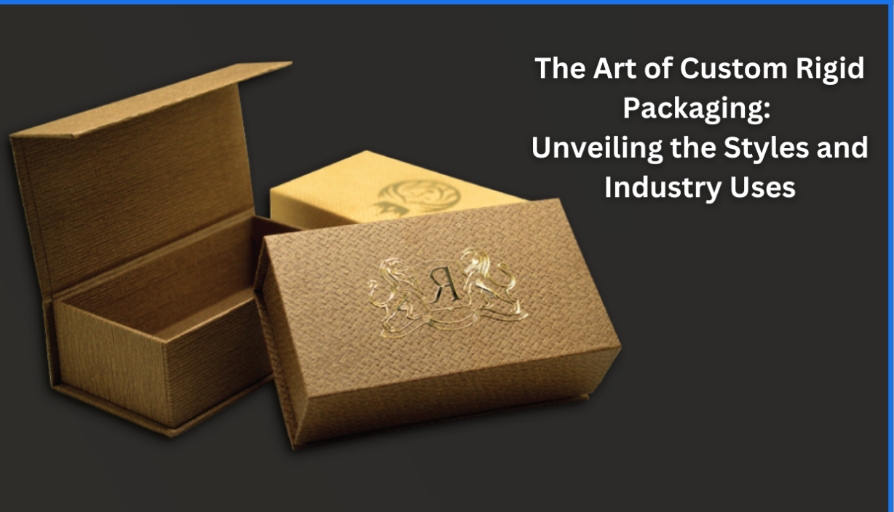 The Art of Custom Rigid Packaging: Unveiling the Styles and Industry Uses